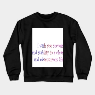 I wish you success and stability in a clear and adventurous life Crewneck Sweatshirt